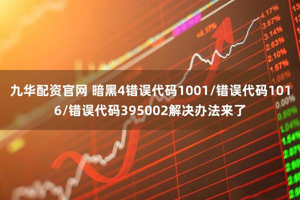 九华配资官网 暗黑4错误代码1001/错误代码1016/错误代码395002解决办法来了