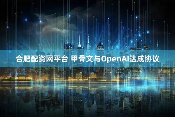 合肥配资网平台 甲骨文与OpenAI达成协议